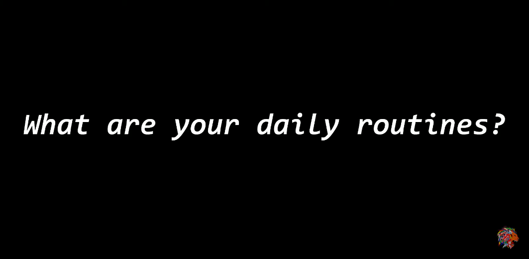 What are your daily routines?